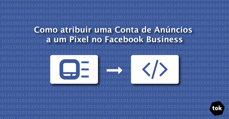 Como atribuir uma Conta de Anúncios a um Pixel no Facebook Business